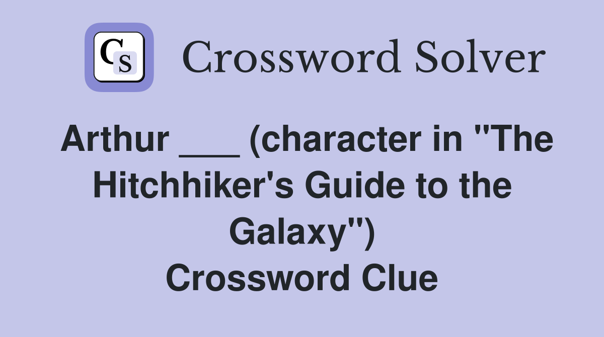 Arthur ___ (character in "The Hitchhiker's Guide to the Galaxy